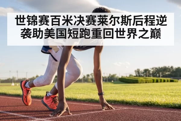 世锦赛百米决赛莱尔斯后程逆袭助美国短跑重回世界之巅